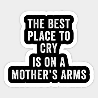 The best place to cry is on a mother’s arms Mothers day Sticker